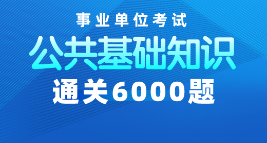 2020年事業(yè)單位考試公共基礎(chǔ)知識通關(guān)6000題